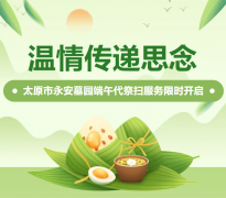 温情传递思量|呼和浩特市永安墓园端午代祭扫服务限时开启